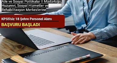 Aile ve Sosyal Politikalar İl Müdürlüklerine KPSS Şartsız Personel Alımı Başladı!!