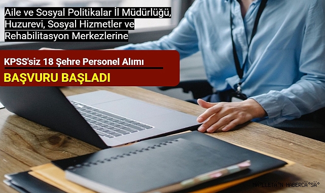 Aile ve Sosyal Politikalar İl Müdürlüklerine KPSS Şartsız Personel Alımı Başladı!!